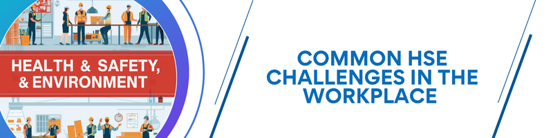 Common HSE Challenges in the Workplace And How Modern Organizations Overcome Them